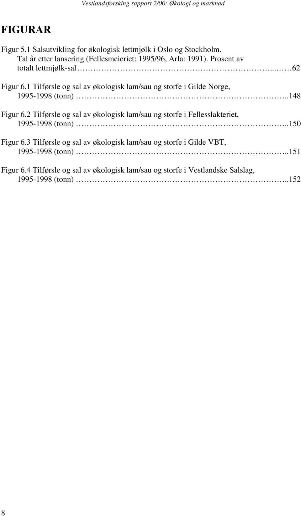 2 Tilførsle og sal av økologisk lam/sau og storfe i Fellesslakteriet, 1995-1998 (tonn)..150 Figur 6.