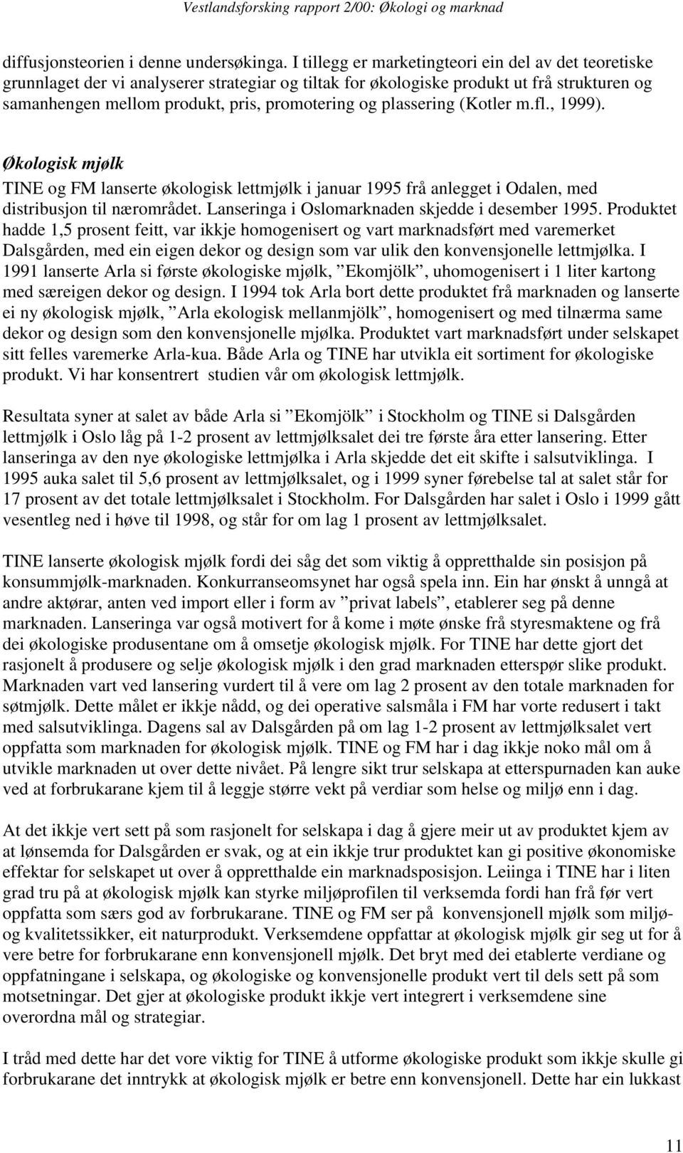 plassering (Kotler m.fl., 1999). Økologisk mjølk TINE og FM lanserte økologisk lettmjølk i januar 1995 frå anlegget i Odalen, med distribusjon til nærområdet.