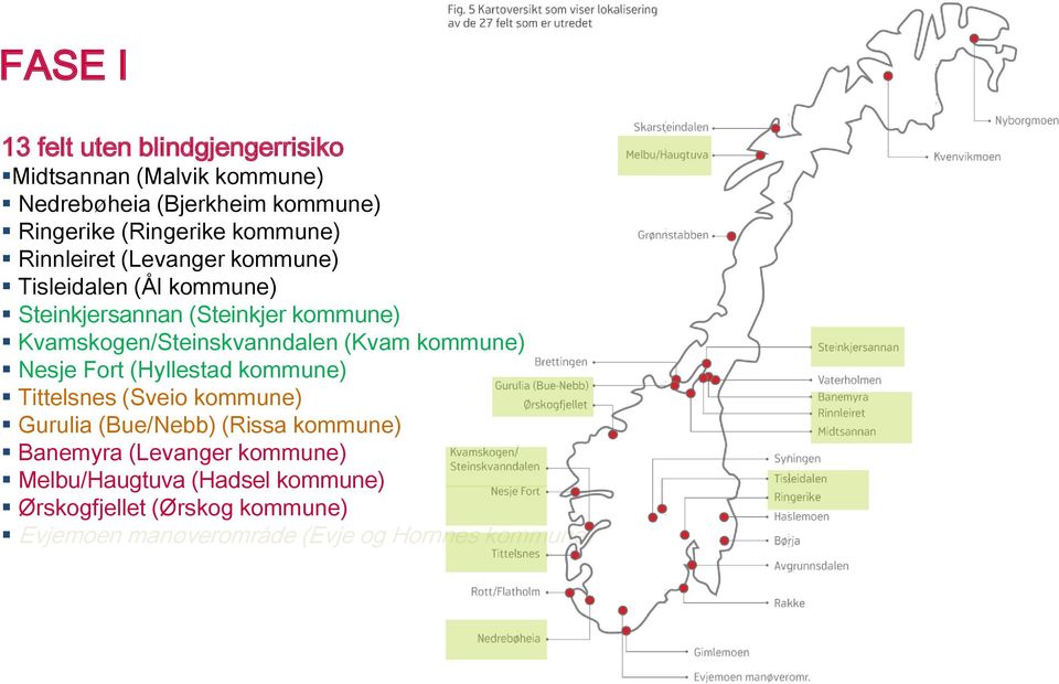 Kvamskogen/Steinskvanndalen (Kvam kommune) Nesje Fort (Hyllestad kommune) Tittelsnes (Sveio kommune) Gurulia (Bue/Nebb)