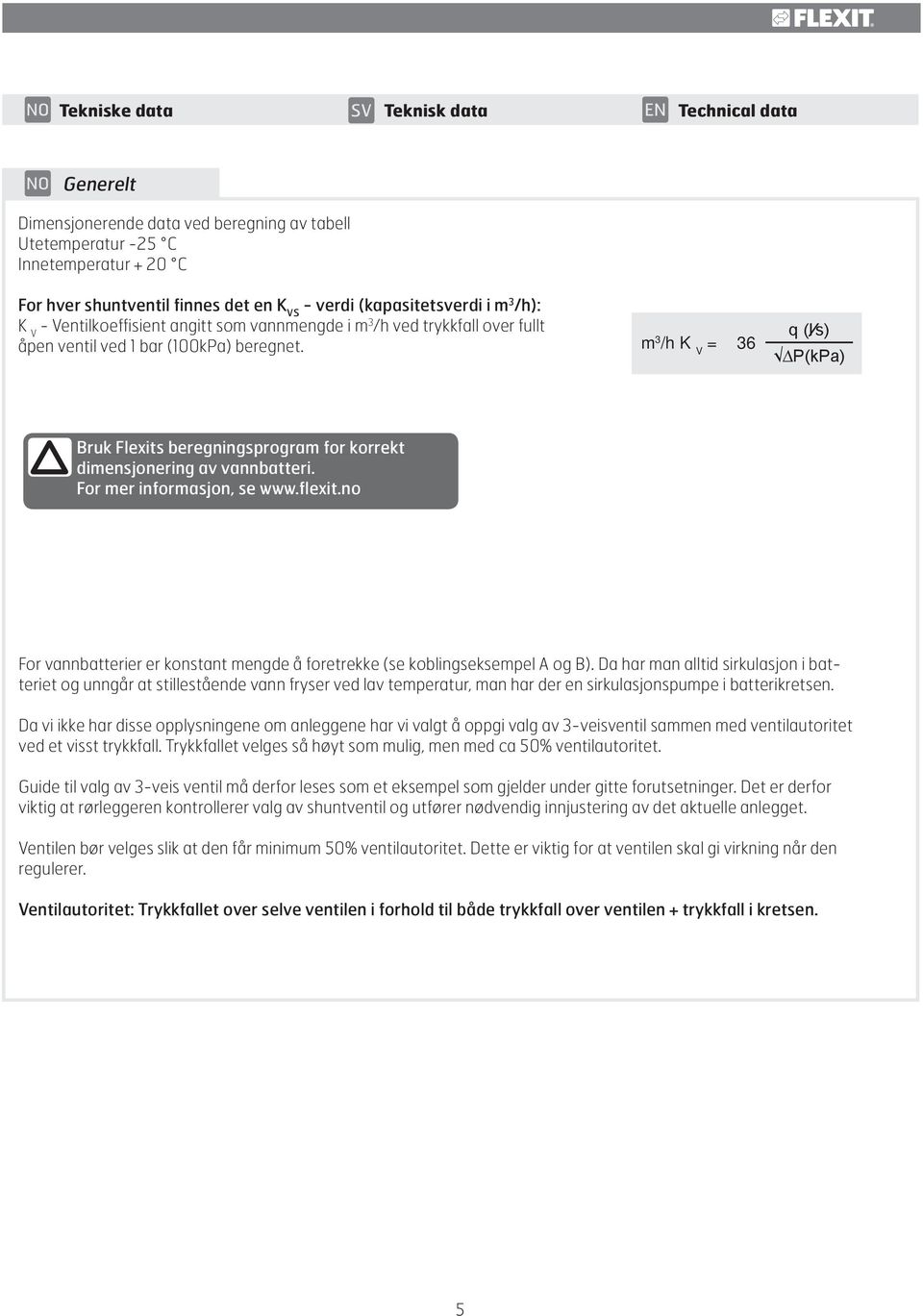 m 3 /h K V = 36 Bruk Flexits beregningsprogram for korrekt dimensjonering av vannbatteri. For mer informasjon, se www.flexit.