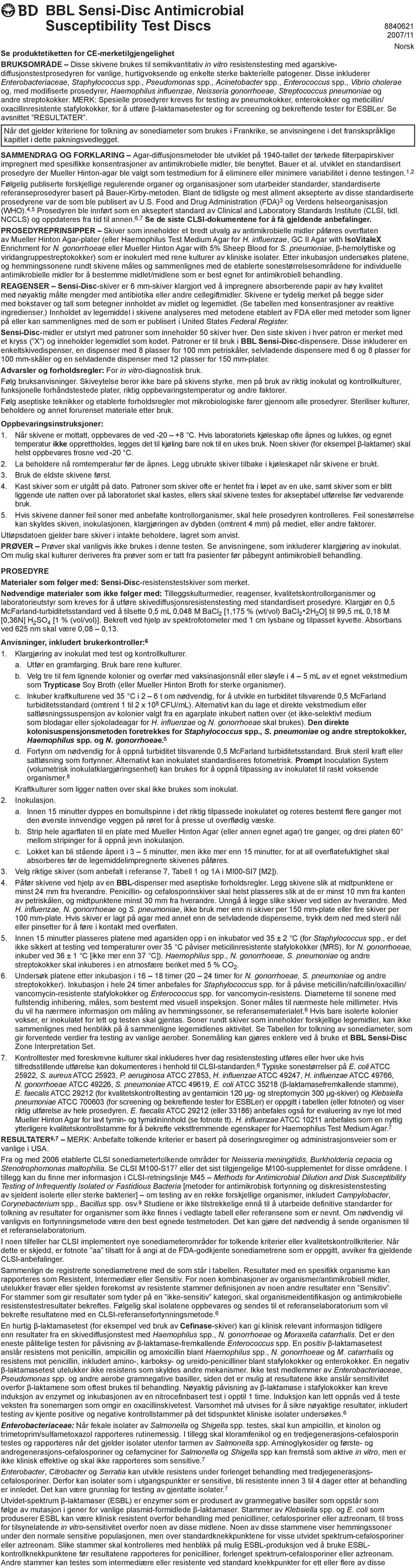 , Enterococcus spp., Vibrio cholerae og, med modifiserte prosedyrer, Haemophilus influenzae, Neisseria gonorrhoeae, Streptococcus pneumoniae og andre streptokokker.