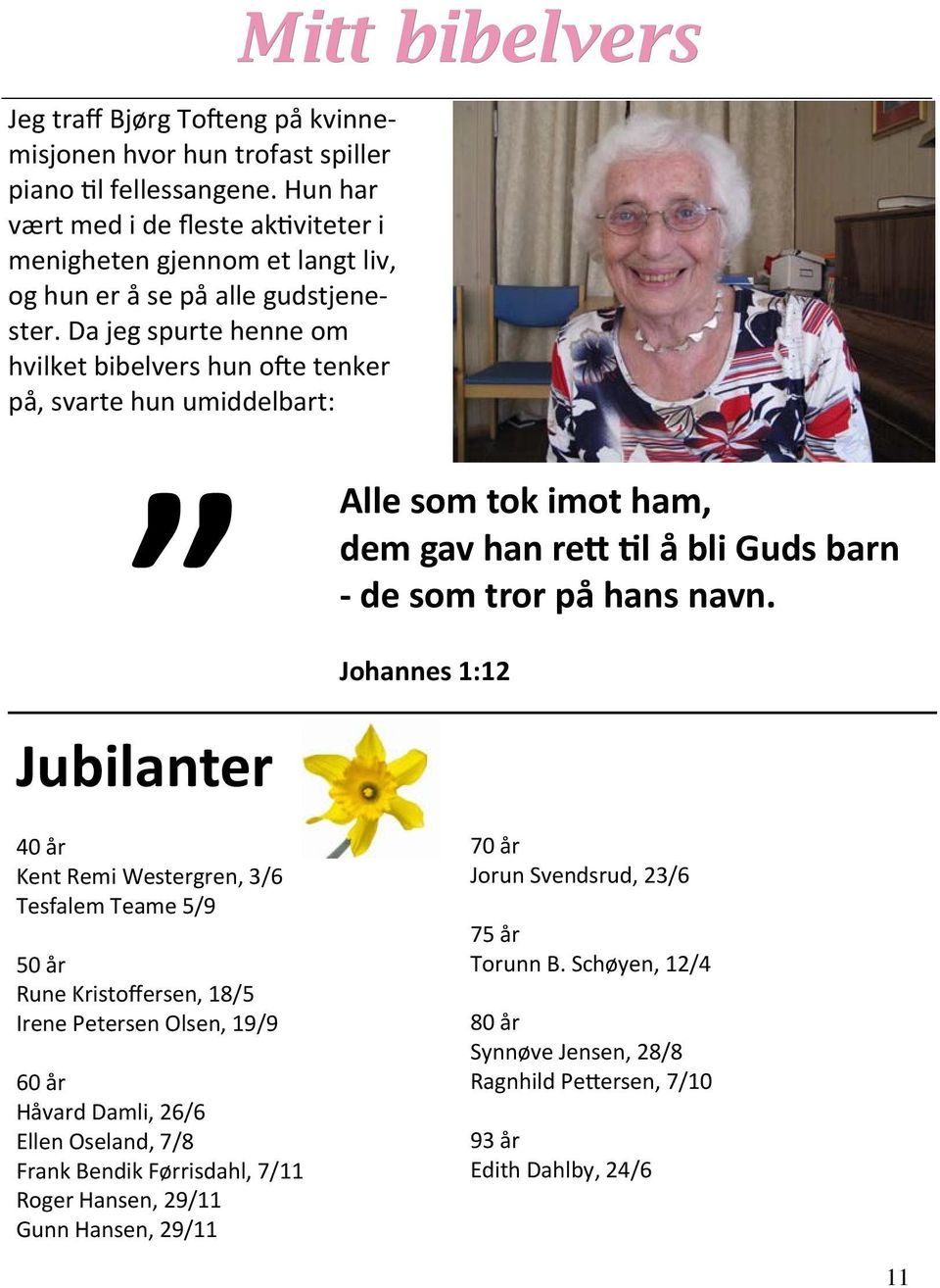 Da jeg spurte henne om hvilket bibelvers hun o e tenker på, svarte hun umiddelbart: Mitt bibelvers Alle som tok imot ham, dem gav han re l å bli Guds barn de som tror på hans navn.