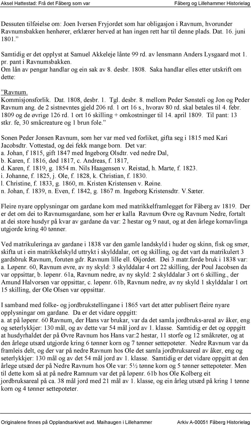 Saka handlar elles etter utskrift om dette: Ravnum. Kommisjonsforlik. Dat. 1808, desbr. 1. Tgl. desbr. 8. mellom Peder Sønsteli og Jon og Peder Ravnum ang. de 2 sistnevntes gjeld 206 rd. 1 ort 16 s.