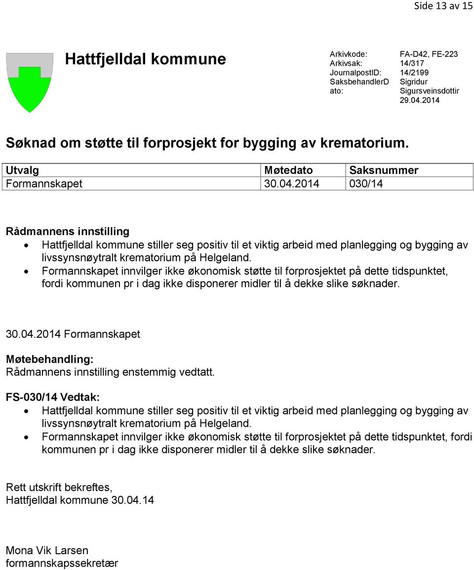 2014 030/14 Rådmannens innstilling Hattfjelldal kommune stiller seg positiv til et viktig arbeid med planlegging og bygging av livssynsnøytralt krematorium på Helgeland.