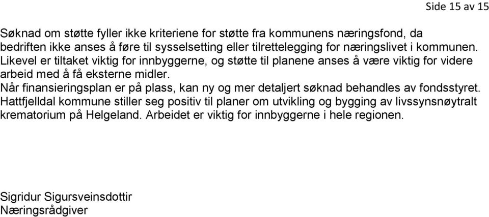 Likevel er tiltaket viktig for innbyggerne, og støtte til planene anses å være viktig for videre arbeid med å få eksterne midler.