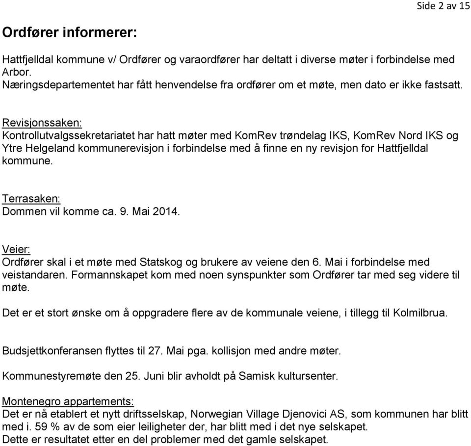 Revisjonssaken: Kontrollutvalgssekretariatet har hatt møter med KomRev trøndelag IKS, KomRev Nord IKS og Ytre Helgeland kommunerevisjon i forbindelse med å finne en ny revisjon for Hattfjelldal