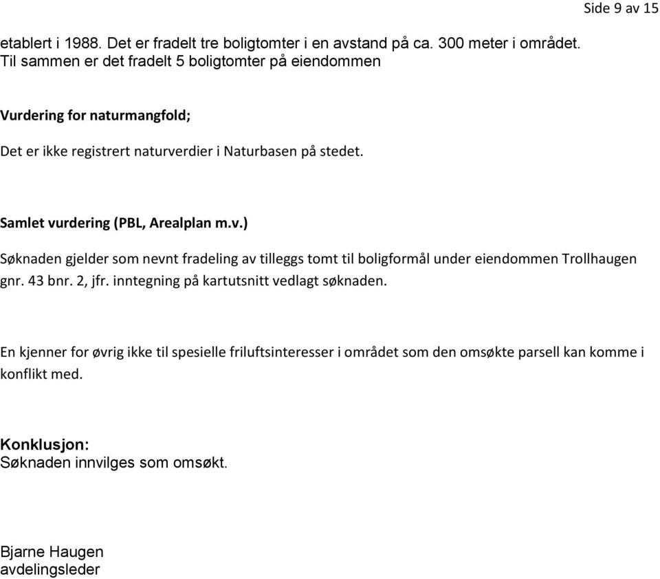 Samlet vurdering (PBL, Arealplan m.v.) Søknaden gjelder som nevnt fradeling av tilleggs tomt til boligformål under eiendommen Trollhaugen gnr. 43 bnr. 2, jfr.