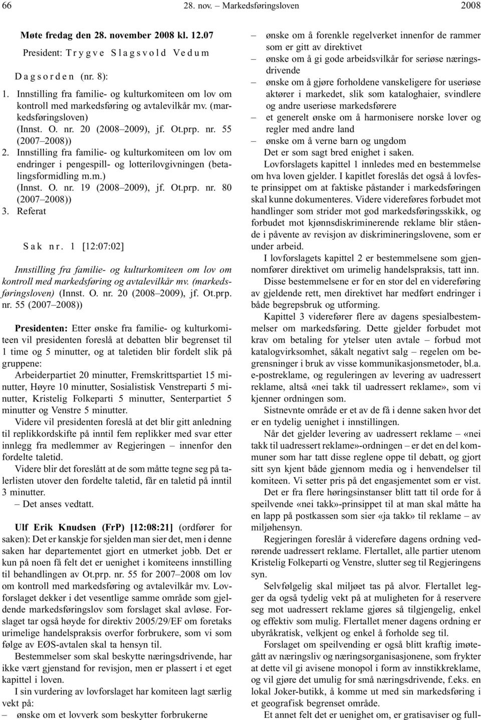 Innstilling fra familie- og kulturkomiteen om lov om endringer i pengespill- og lotterilovgivningen (betalingsformidling m.m.) (Innst. O. nr. 19 (2008 2009), jf. Ot.prp. nr. 80 (2007 2008)) 3.