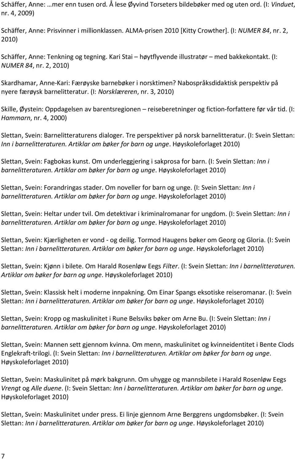 Nabospråksdidaktisk perspektiv på nyere færøysk barnelitteratur. (I: Norsklæreren, nr. 3, Skille, Øystein: Oppdagelsen av barentsregionen reiseberetninger og fiction-forfattere før vår tid.