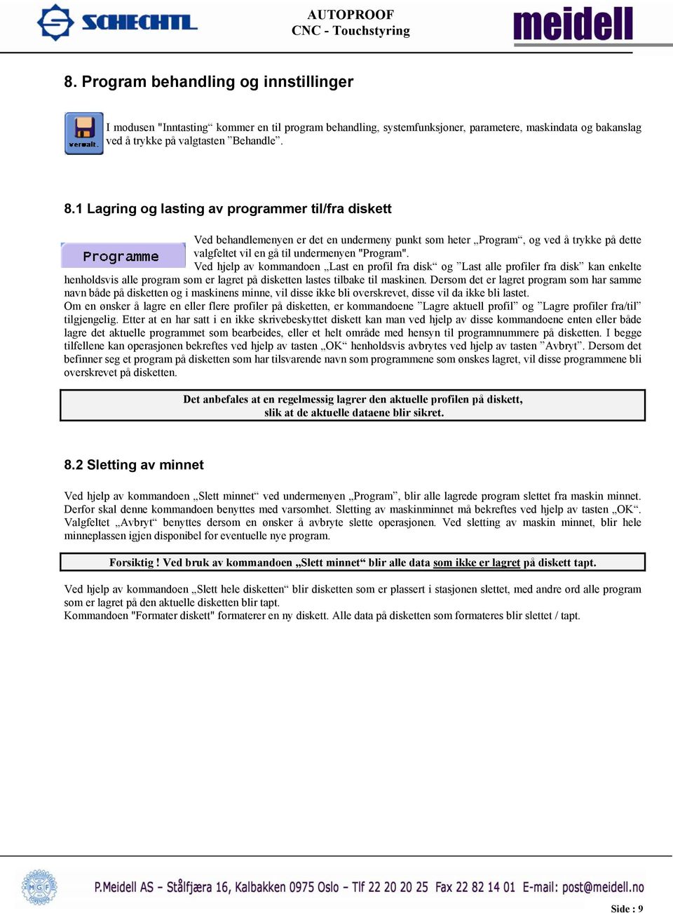 Ved hjelp av kommandoen Last en profil fra disk og Last alle profiler fra disk kan enkelte henholdsvis alle program som er lagret på disketten lastes tilbake til maskinen.