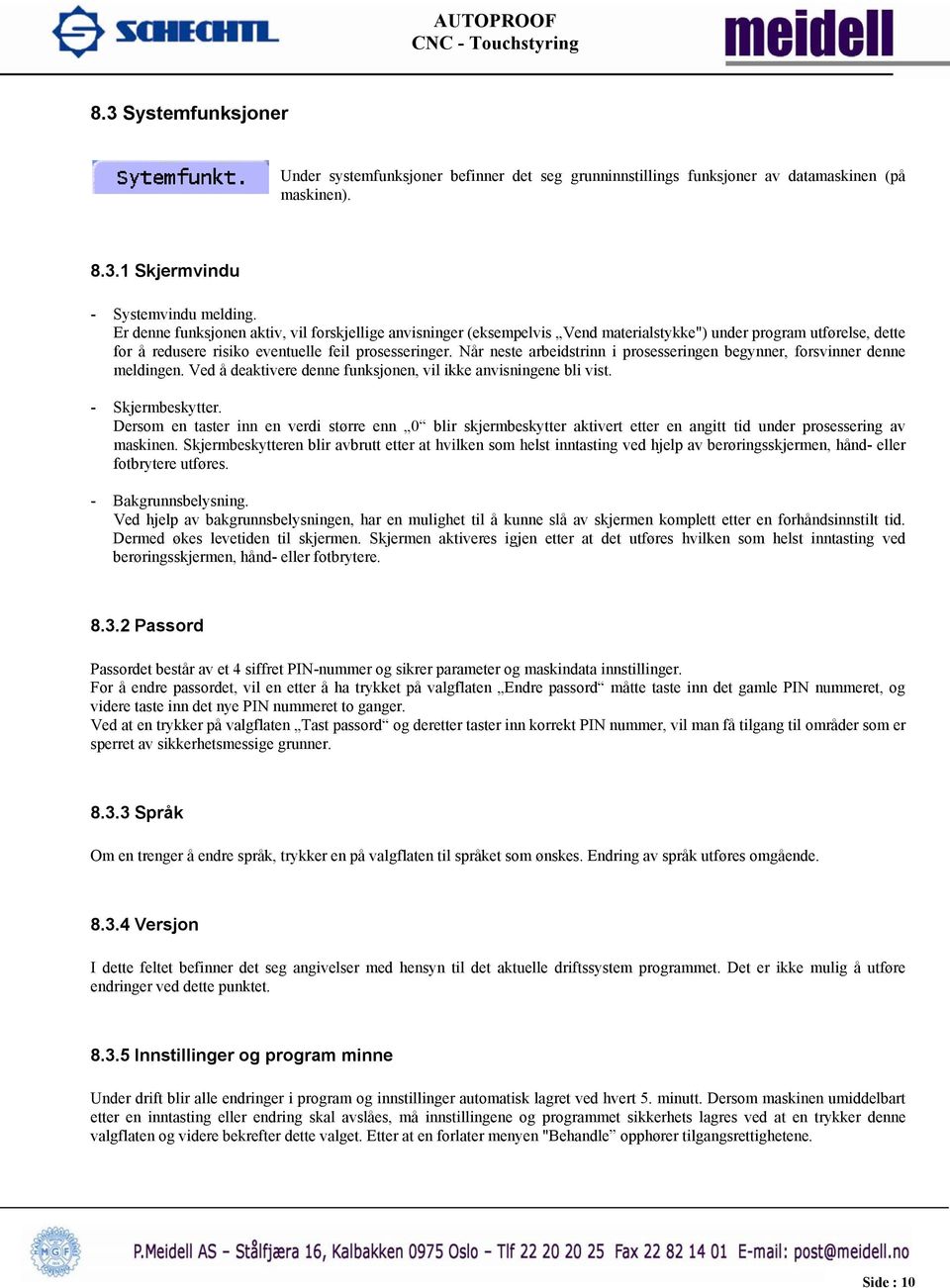 Når neste arbeidstrinn i prosesseringen begynner, forsvinner denne meldingen. Ved å deaktivere denne funksjonen, vil ikke anvisningene bli vist. - Skjermbeskytter.