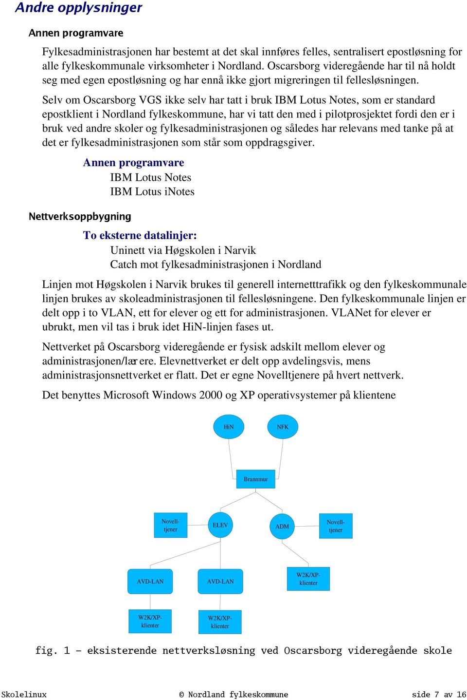 Selv om Oscarsborg VGS ikke selv har tatt i bruk IBM Lotus Notes, som er standard epostklient i Nordland fylkeskommune, har vi tatt den med i pilotprosjektet fordi den er i bruk ved andre skoler og