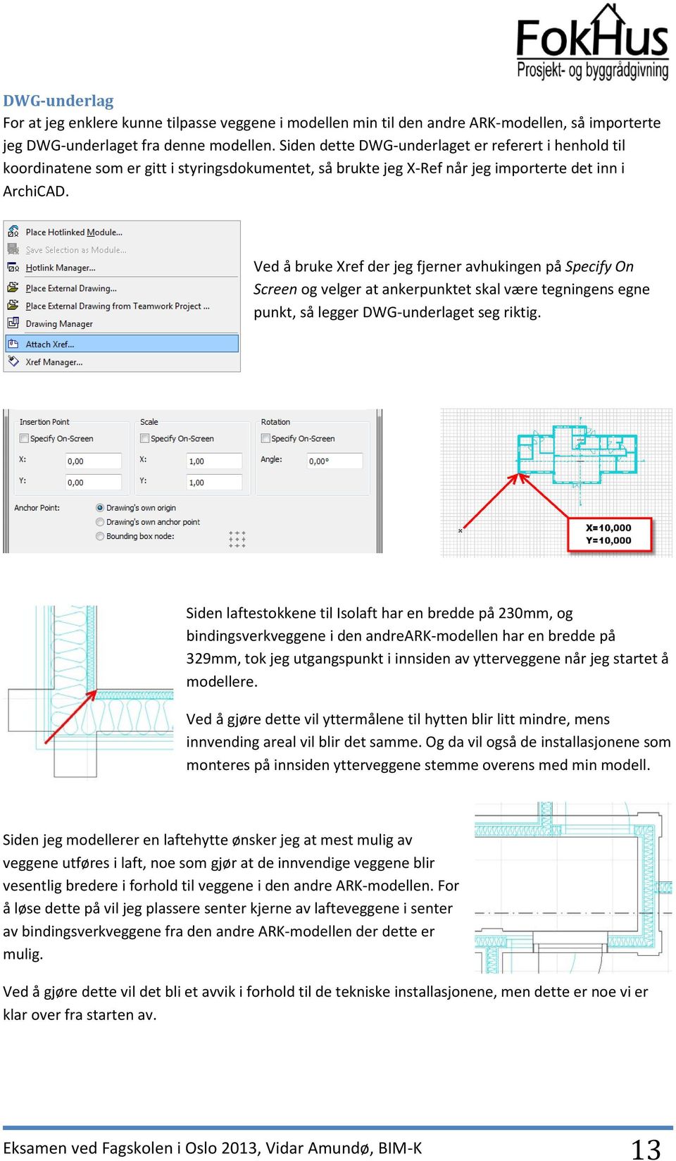 Ved å bruke Xref der jeg fjerner avhukingen på Specify On Screen og velger at ankerpunktet skal være tegningens egne punkt, så legger DWG-underlaget seg riktig.