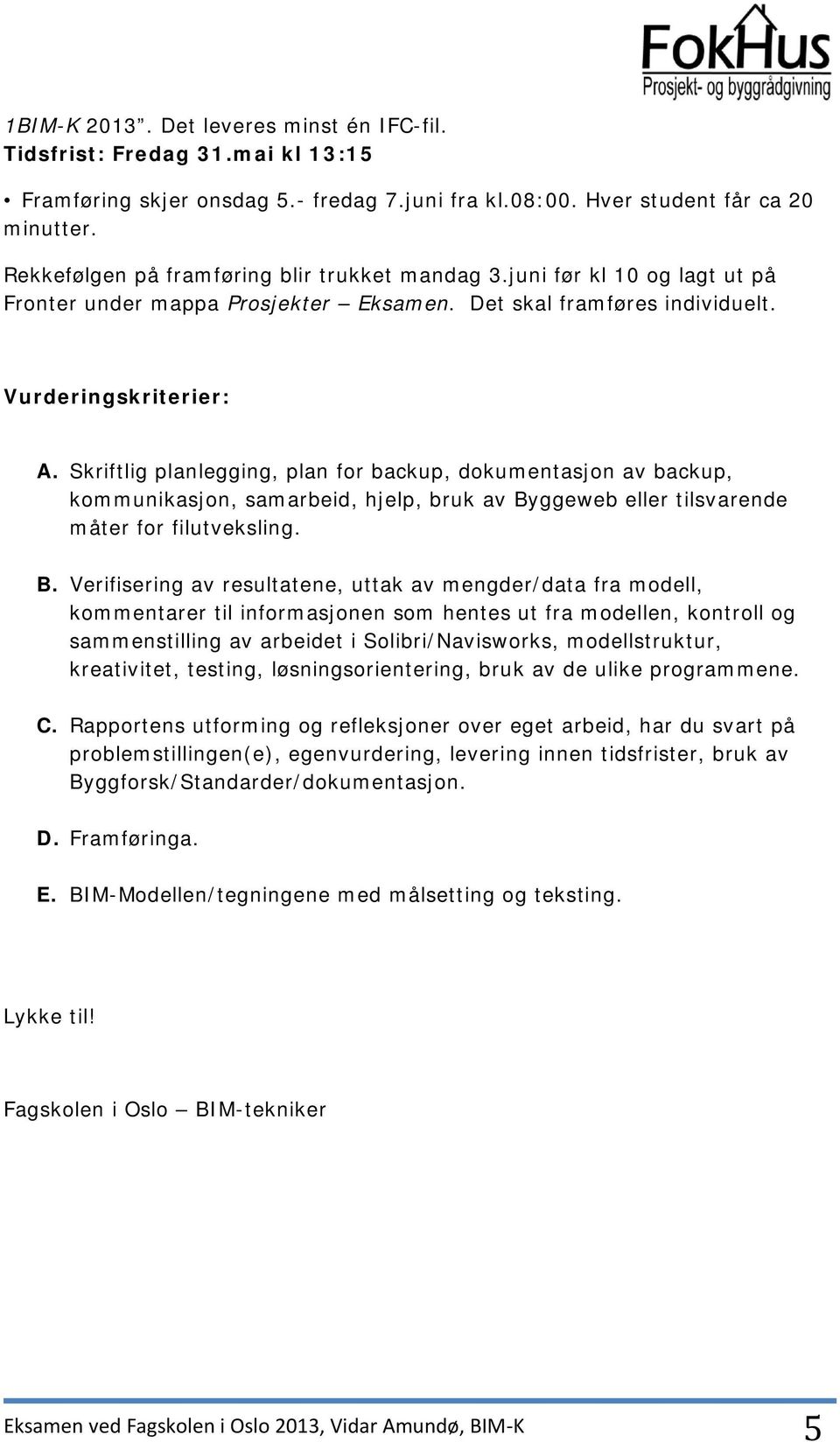 Skriftlig planlegging, plan for backup, dokumentasjon av backup, kommunikasjon, samarbeid, hjelp, bruk av By