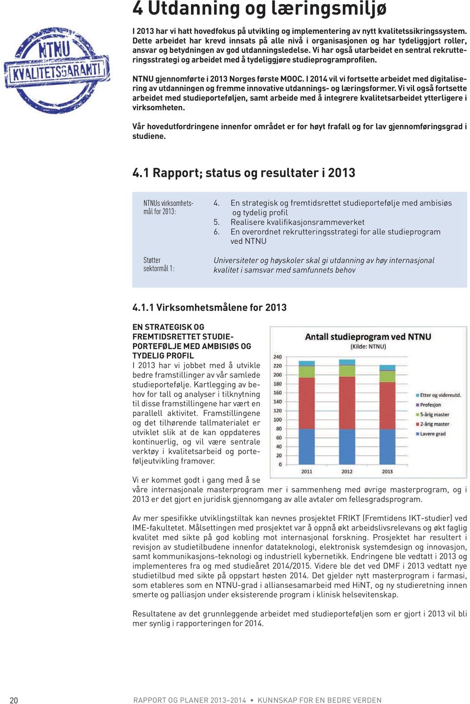 Vi har også utarbeidet en sentral rekrutteringsstrategi og arbeidet med å tydeliggjøre studieprogramprofilen. NTNU gjennomførte i 2013 Norges første MOOC.