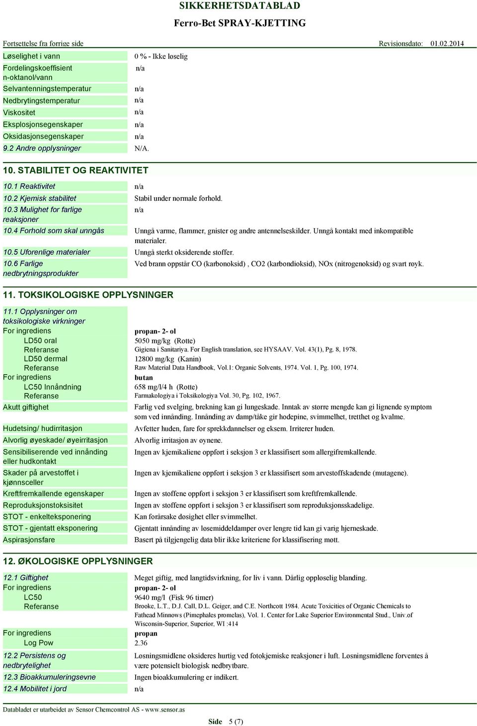 Unngå kontakt med inkompatible materialer. 10.5 Uforenlige materialer Unngå sterkt oksiderende stoffer. 10.6 Farlige nedbrytningsprodukter 11.