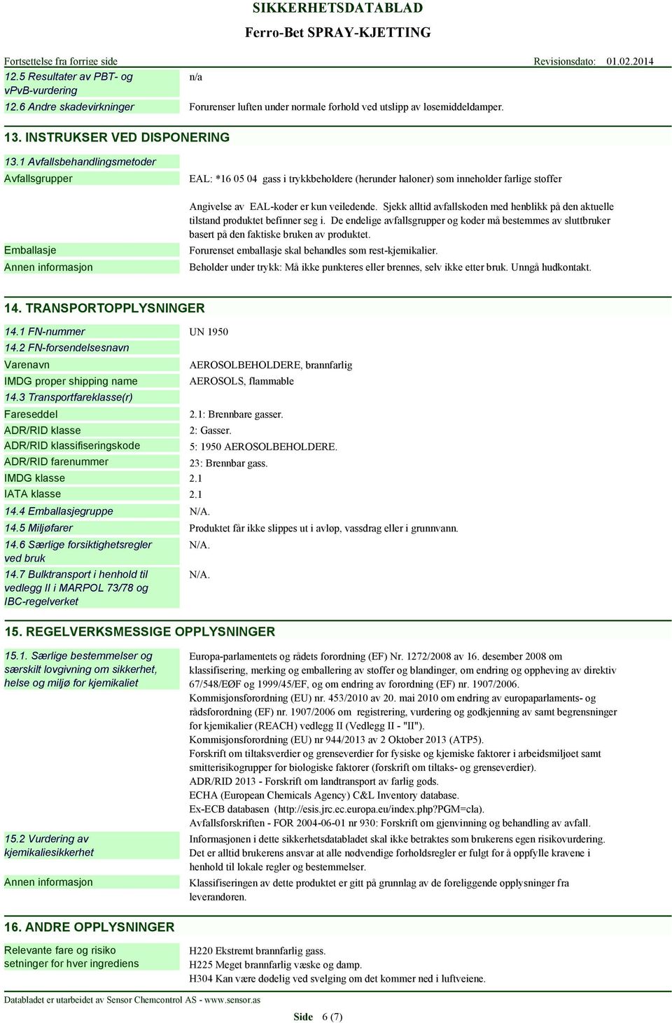 Sjekk alltid avfallskoden med henblikk på den aktuelle tilstand produktet befinner seg i. De endelige avfallsgrupper og koder må bestemmes av sluttbruker basert på den faktiske bruken av produktet.