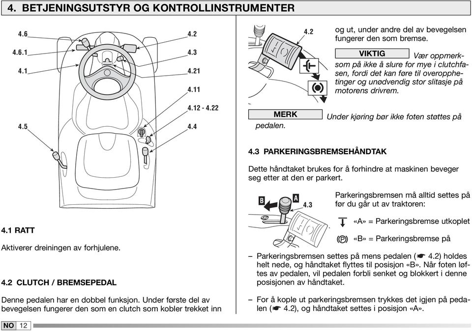 VIKTIG Vær oppmerksom på ikke å slure for mye i clutchfasen, fordi det kan føre til overopphetinger og unødvendig stor slitasje på motorens drivrem. 4.5 4.2-4.22 4.4 MERK pedalen.