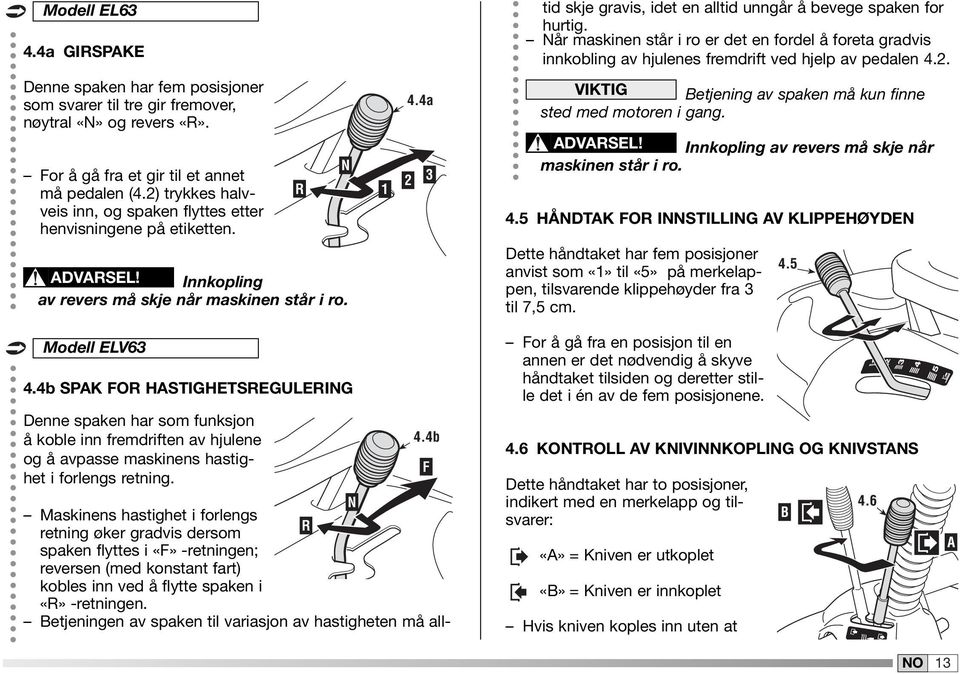 Denne spaken har fem posisjoner som svarer til tre gir fremover, nøytral «N» og revers «R». For å gå fra et gir til et annet må pedalen (4.