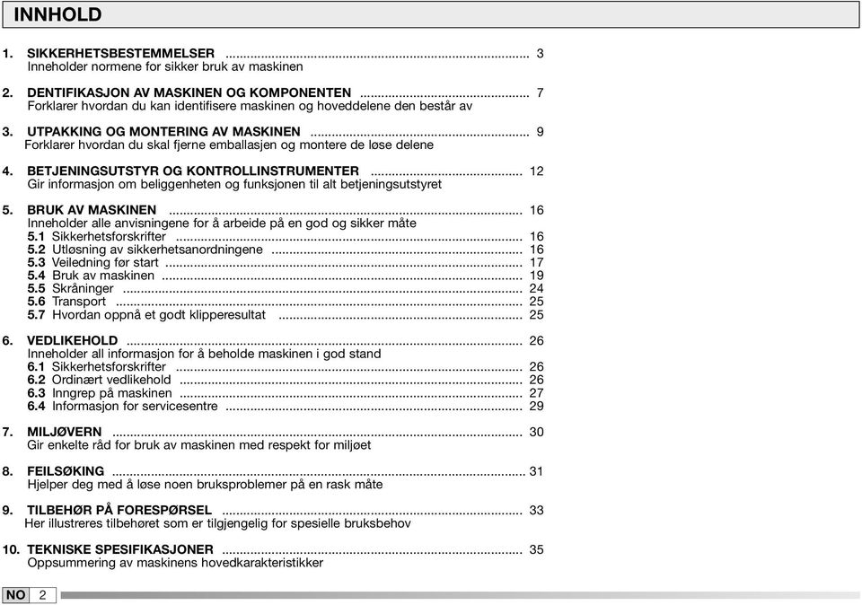 BETJENINGSUTSTYR OG KONTROLLINSTRUMENTER... 2 Gir informasjon om beliggenheten og funksjonen til alt betjeningsutstyret 5. BRUK AV MASKINEN.