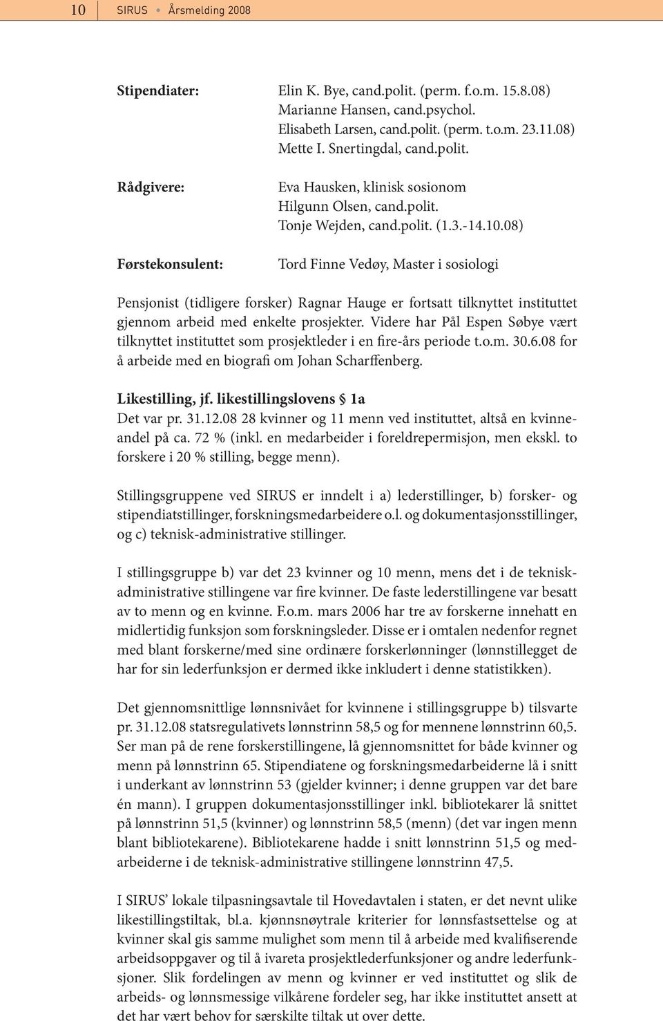 08) Tord Finne Vedøy, Master i sosiologi Pensjonist (tidligere forsker) Ragnar Hauge er fortsatt tilknyttet instituttet gjennom arbeid med enkelte prosjekter.