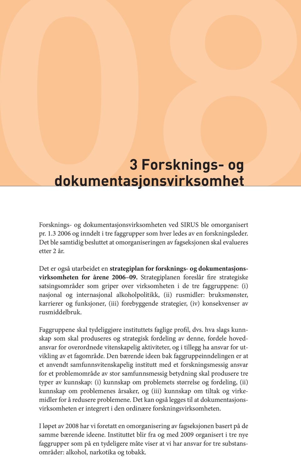 Strategiplanen foreslår fire strategiske satsingsområder som griper over virksomheten i de tre faggruppene: (i) nasjonal og internasjonal alkoholpolitikk, (ii) rusmidler: bruksmønster, karrierer og