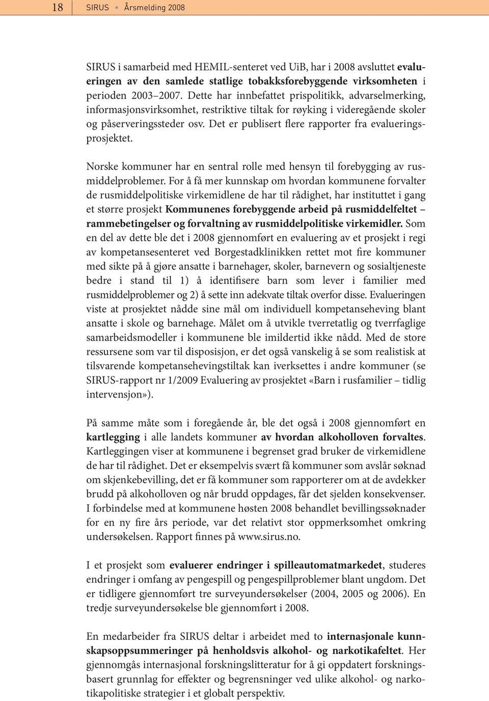 Det er publisert flere rapporter fra evalueringsprosjektet. Norske kommuner har en sentral rolle med hensyn til forebygging av rusmiddelproblemer.