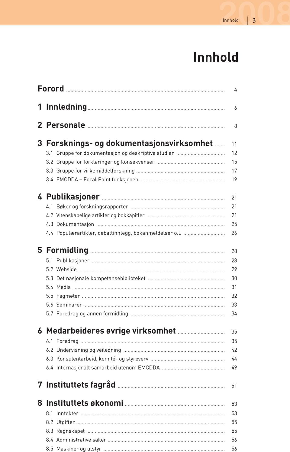 .. 21 4.3 Dokumentasjon... 25 4.4 Populærartikler, debattinnlegg, bokanmeldelser o.l.... 26 5 Formidling... 28 5.1 Publikasjoner... 28 5.2 Webside... 29 5.3 Det nasjonale kompetansebiblioteket... 30 5.