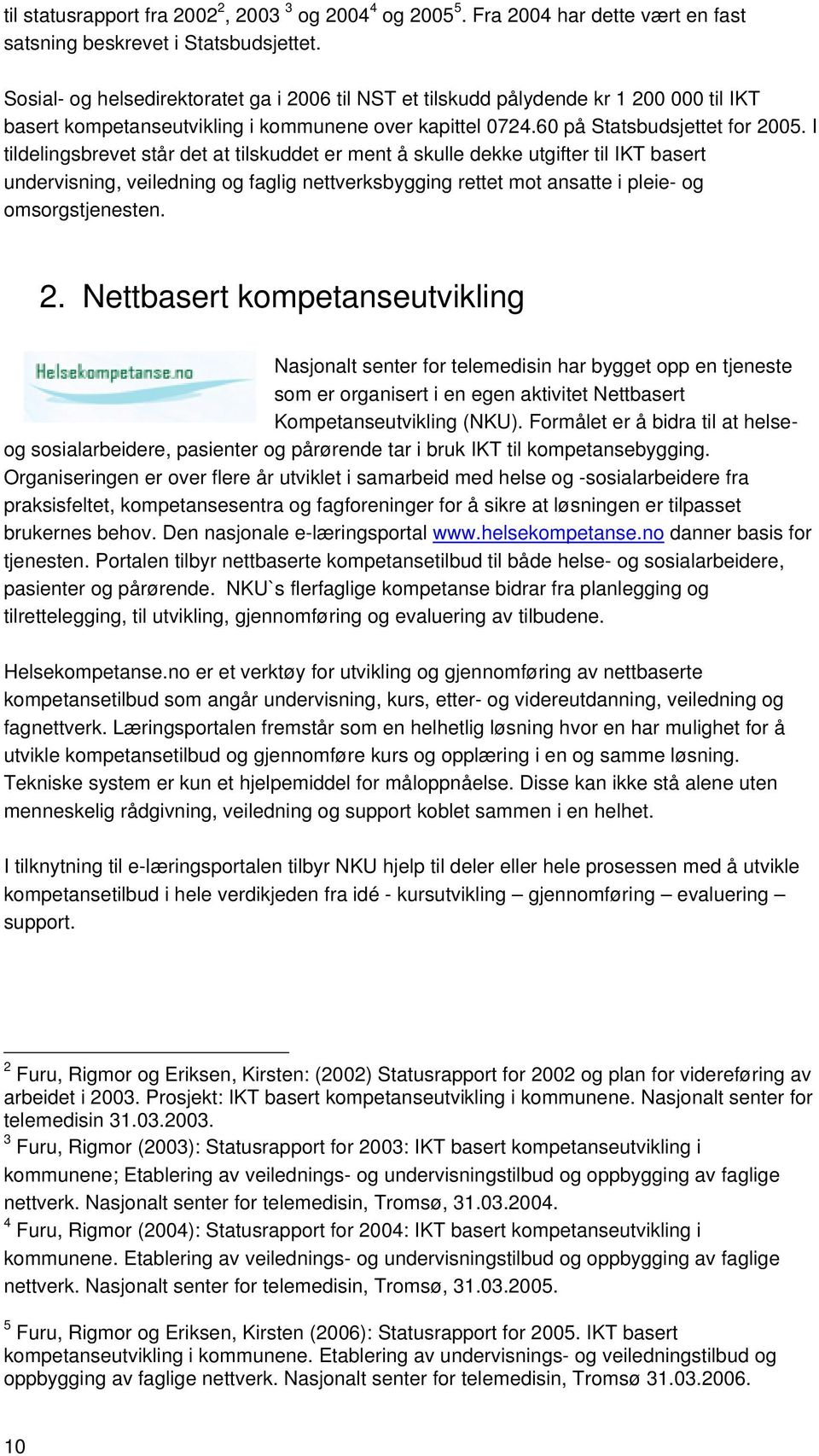 I tildelingsbrevet står det at tilskuddet er ment å skulle dekke utgifter til IKT basert undervisning, veiledning og faglig nettverksbygging rettet mot ansatte i pleie- og omsorgstjenesten. 2.