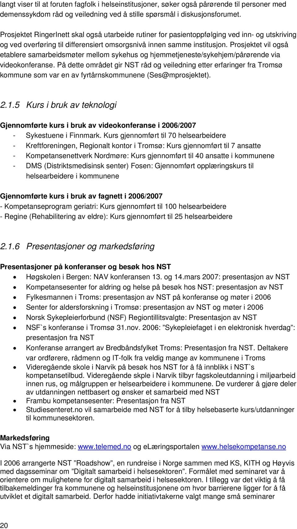 Prosjektet vil også etablere samarbeidsmøter mellom sykehus og hjemmetjeneste/sykehjem/pårørende via videokonferanse.