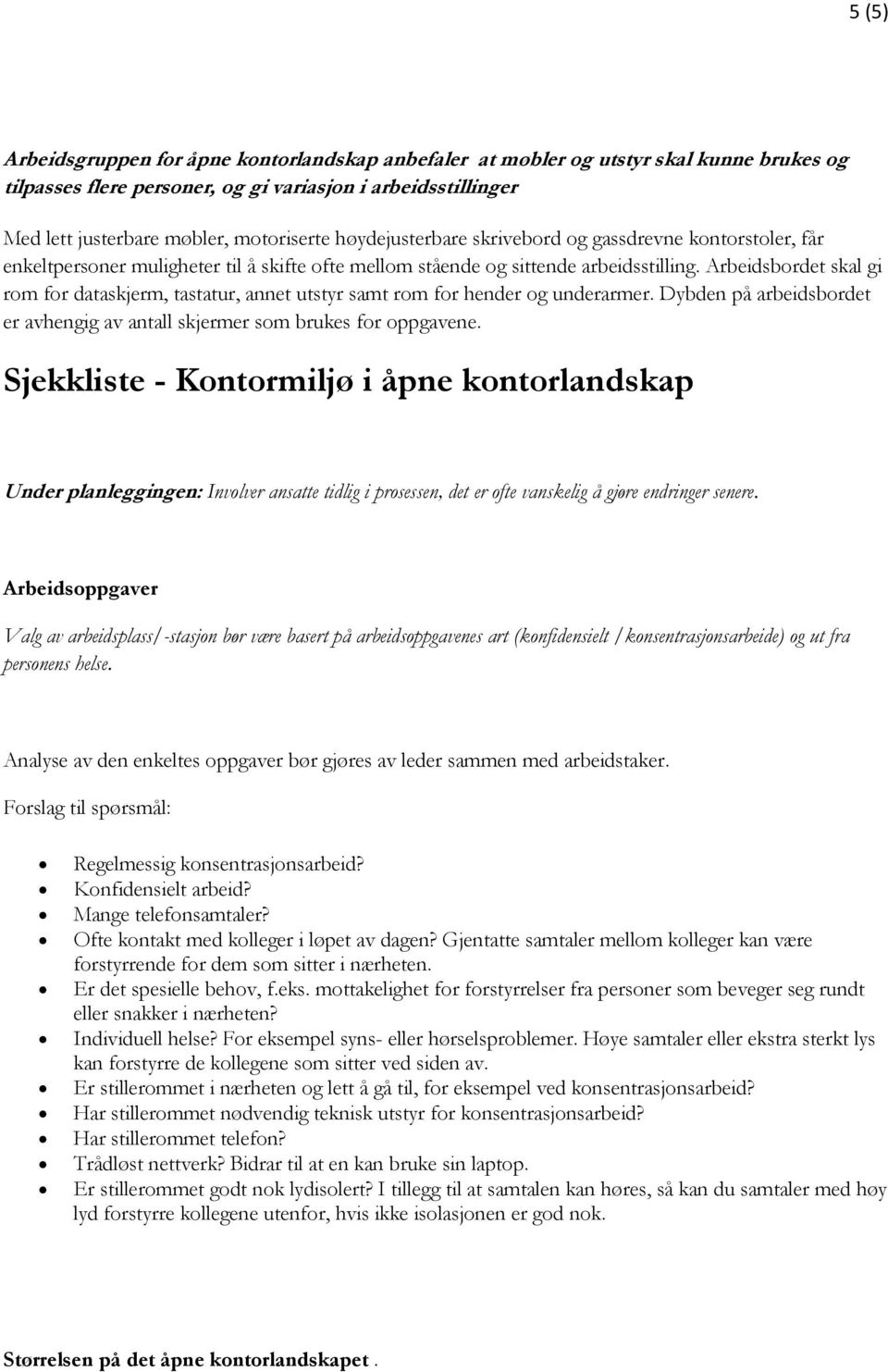 Arbeidsbordet skal gi rom for dataskjerm, tastatur, annet utstyr samt rom for hender og underarmer. Dybden på arbeidsbordet er avhengig av antall skjermer som brukes for oppgavene.