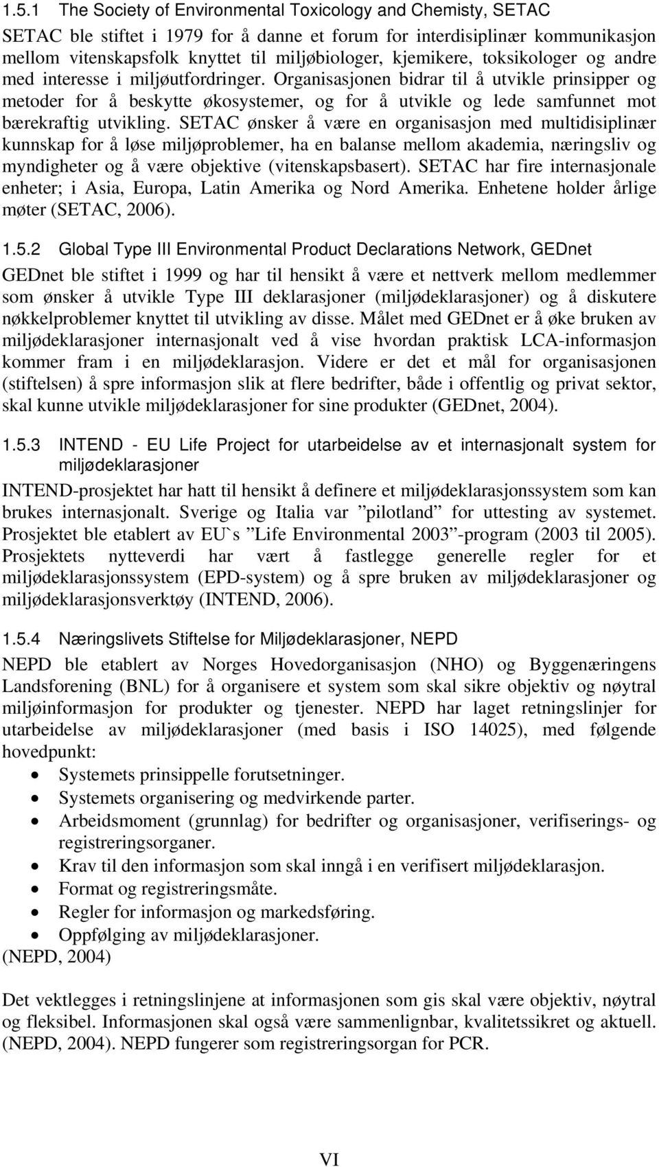 Organisasjonen bidrar til å utvikle prinsipper og metoder for å beskytte økosystemer, og for å utvikle og lede samfunnet mot bærekraftig utvikling.