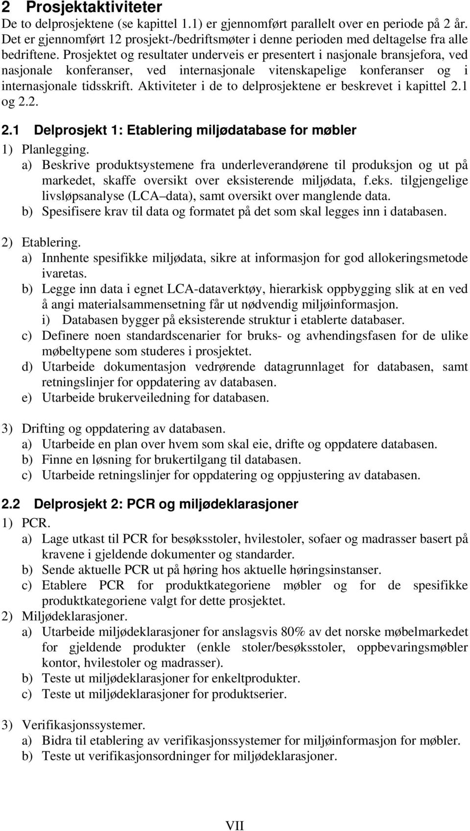 Prosjektet og resultater underveis er presentert i nasjonale bransjefora, ved nasjonale konferanser, ved internasjonale vitenskapelige konferanser og i internasjonale tidsskrift.