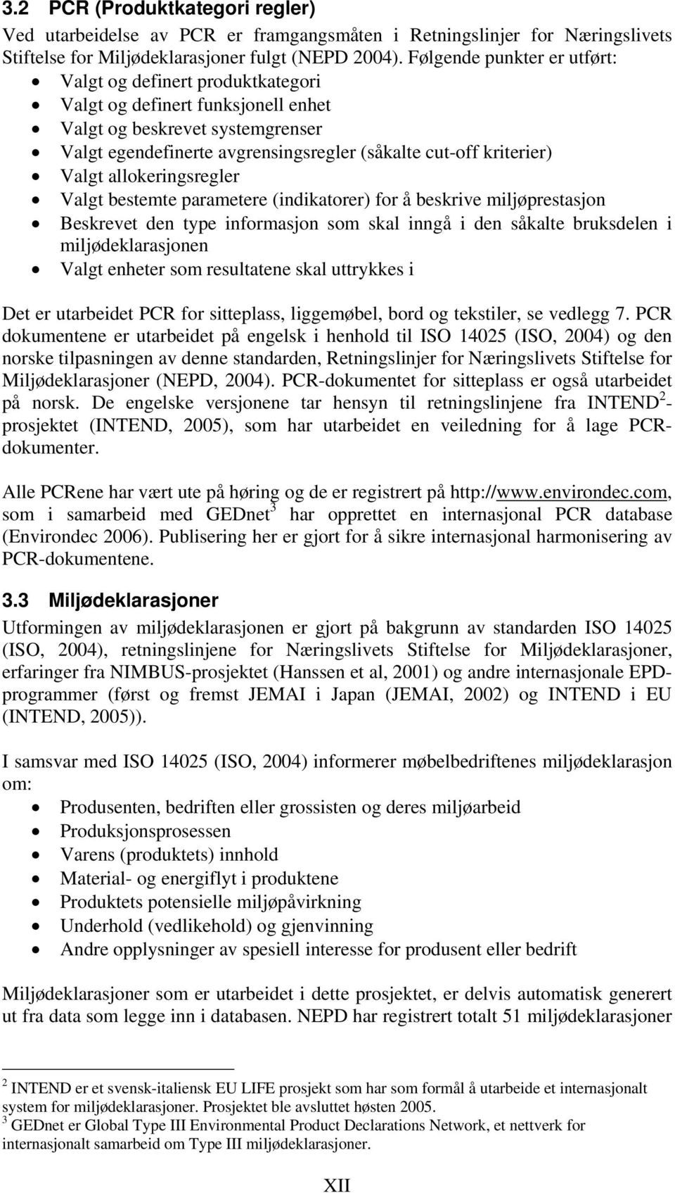 Valgt allokeringsregler Valgt bestemte parametere (indikatorer) for å beskrive miljøprestasjon Beskrevet den type informasjon som skal inngå i den såkalte bruksdelen i miljødeklarasjonen Valgt