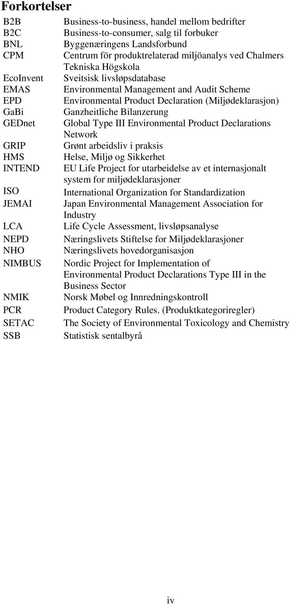 Product Declaration (Miljødeklarasjon) Ganzheitliche Bilanzerung Global Type III Environmental Product Declarations Network Grønt arbeidsliv i praksis Helse, Miljø og Sikkerhet EU Life Project for