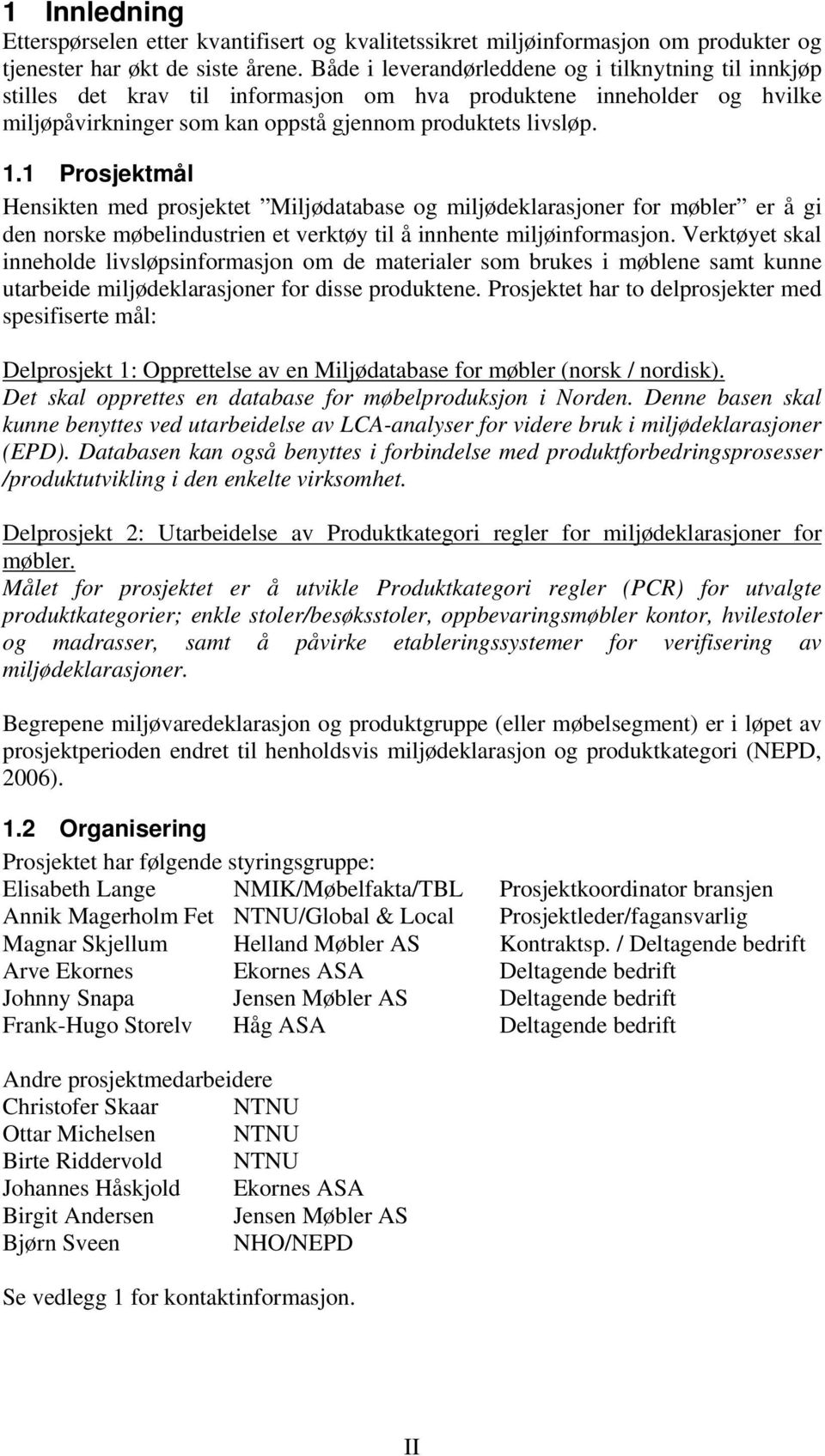 1 Prosjektmål Hensikten med prosjektet Miljødatabase og miljødeklarasjoner for møbler er å gi den norske møbelindustrien et verktøy til å innhente miljøinformasjon.