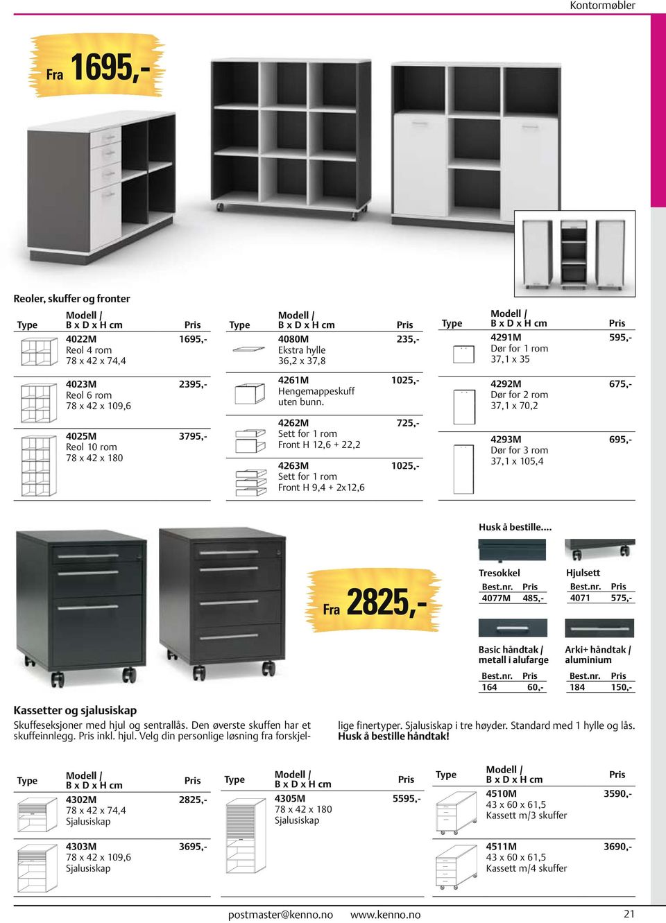 1025,- 4292M Dør for 2 rom 37,1 x 70,2 675,- 4025M Reol 10 rom 78 x 42 x 180 3795,- 4262M Sett for 1 rom Front H 12,6 + 22,2 4263M Sett for 1 rom Front H 9,4 + 2x12,6 725,- 1025,- 4293M Dør for 3 rom
