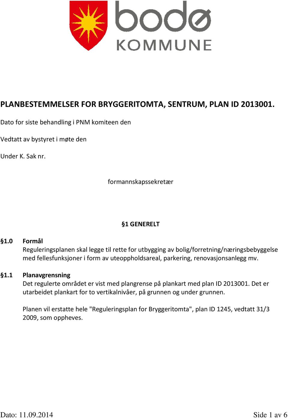 0 Formål Reguleringsplanen skal legge til rette for utbygging av bolig/forretning/næringsbebyggelse med fellesfunksjoner i form av uteoppholdsareal, parkering,