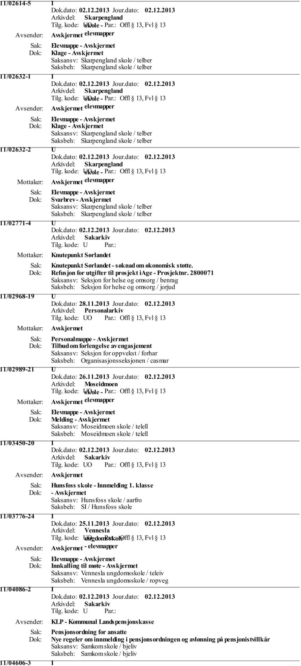 kode: O skole - Offl 13, Fvl 13 elevmapper Elevmappe - Klage - Saksansv: Skarpengland skole / telber Saksbeh: Skarpengland skole / telber 11/02632-2 Arkivdel: Skarpengland Tilg.