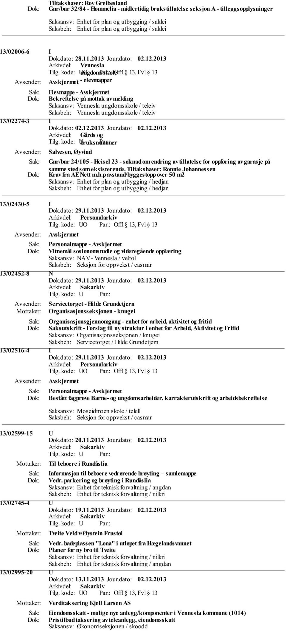 kode: O ungdomsskole Offl 13, Fvl 13 - elevmapper Elevmappe - Bekreftelse på mottak av melding Saksansv: Vennesla ungdomsskole / teleiv Saksbeh: Vennesla ungdomsskole / teleiv 13/02274-3 I Salvesen,