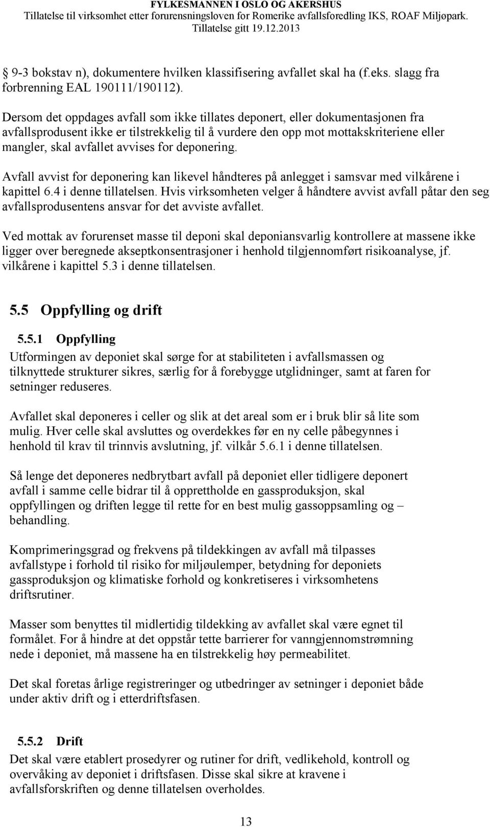 avvises for deponering. Avfall avvist for deponering kan likevel håndteres på anlegget i samsvar med vilkårene i kapittel 6.4 i denne tillatelsen.