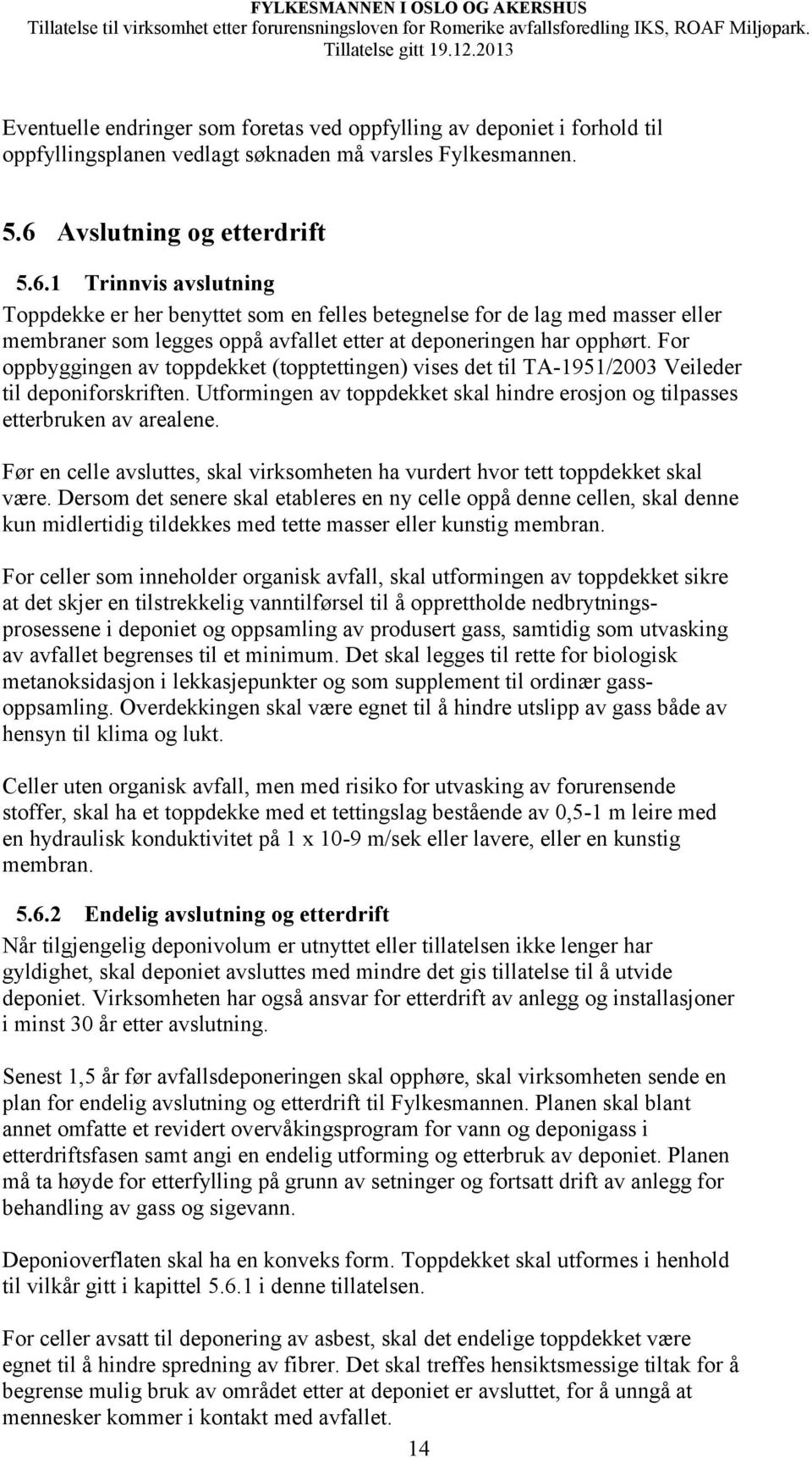 For oppbyggingen av toppdekket (topptettingen) vises det til TA-1951/2003 Veileder til deponiforskriften. Utformingen av toppdekket skal hindre erosjon og tilpasses etterbruken av arealene.