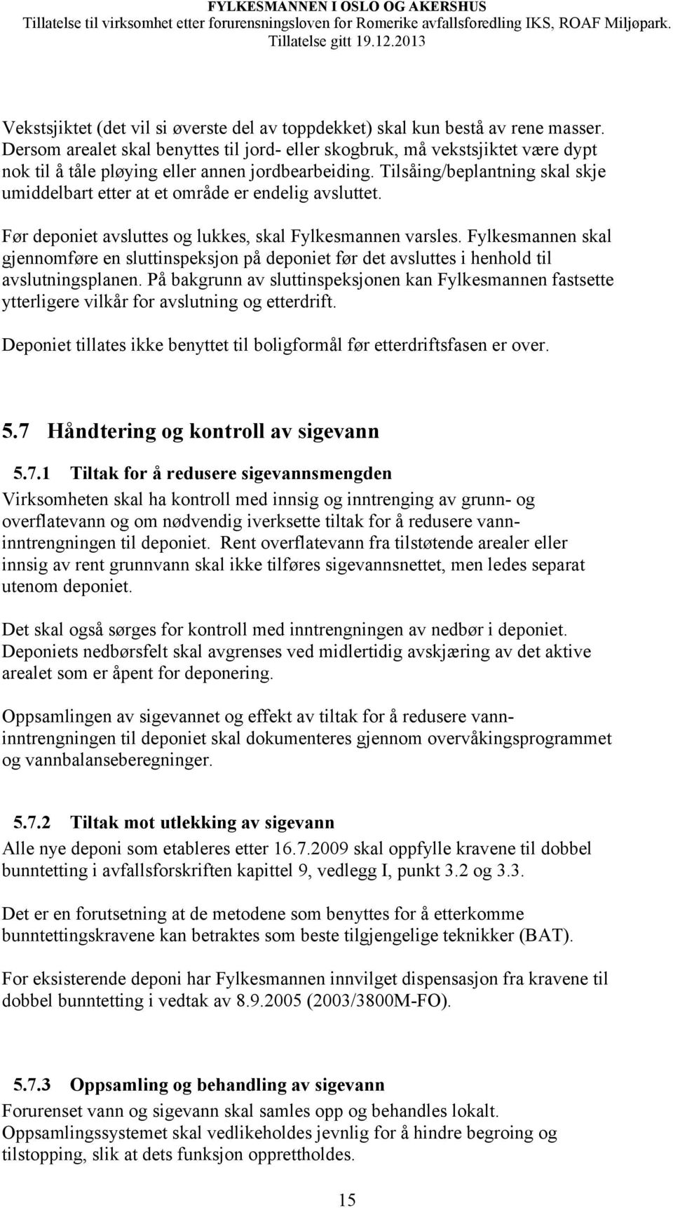 Tilsåing/beplantning skal skje umiddelbart etter at et område er endelig avsluttet. Før deponiet avsluttes og lukkes, skal Fylkesmannen varsles.