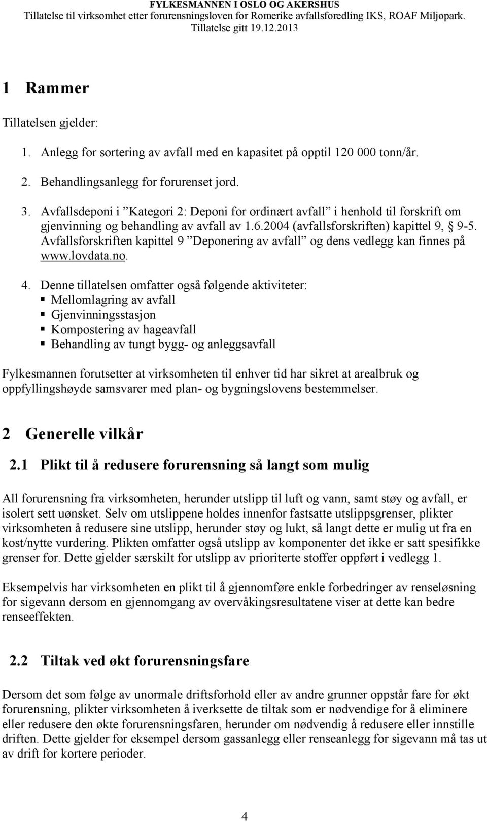 Avfallsforskriften kapittel 9 Deponering av avfall og dens vedlegg kan finnes på www.lovdata.no. 4.