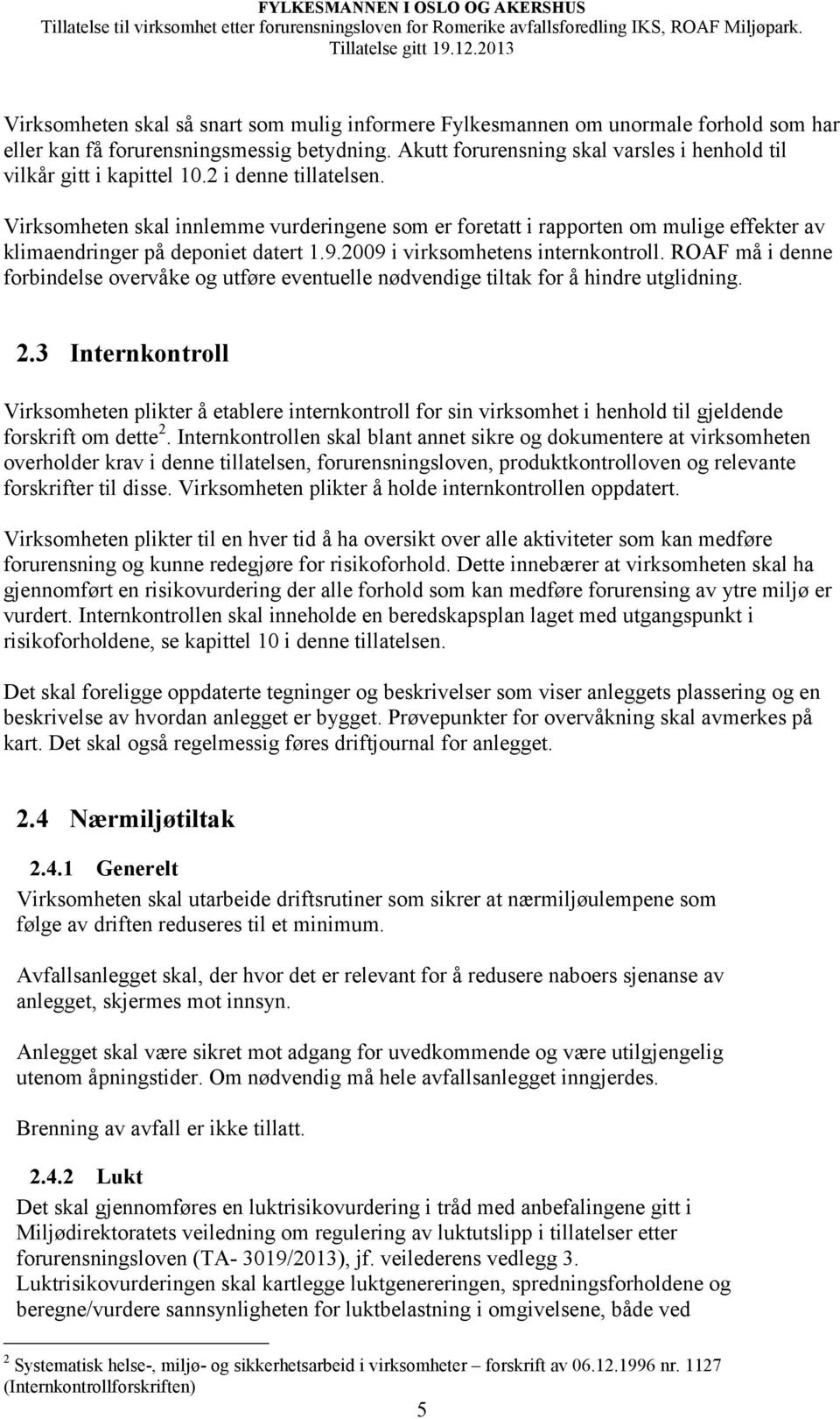 Virksomheten skal innlemme vurderingene som er foretatt i rapporten om mulige effekter av klimaendringer på deponiet datert 1.9.2009 i virksomhetens internkontroll.