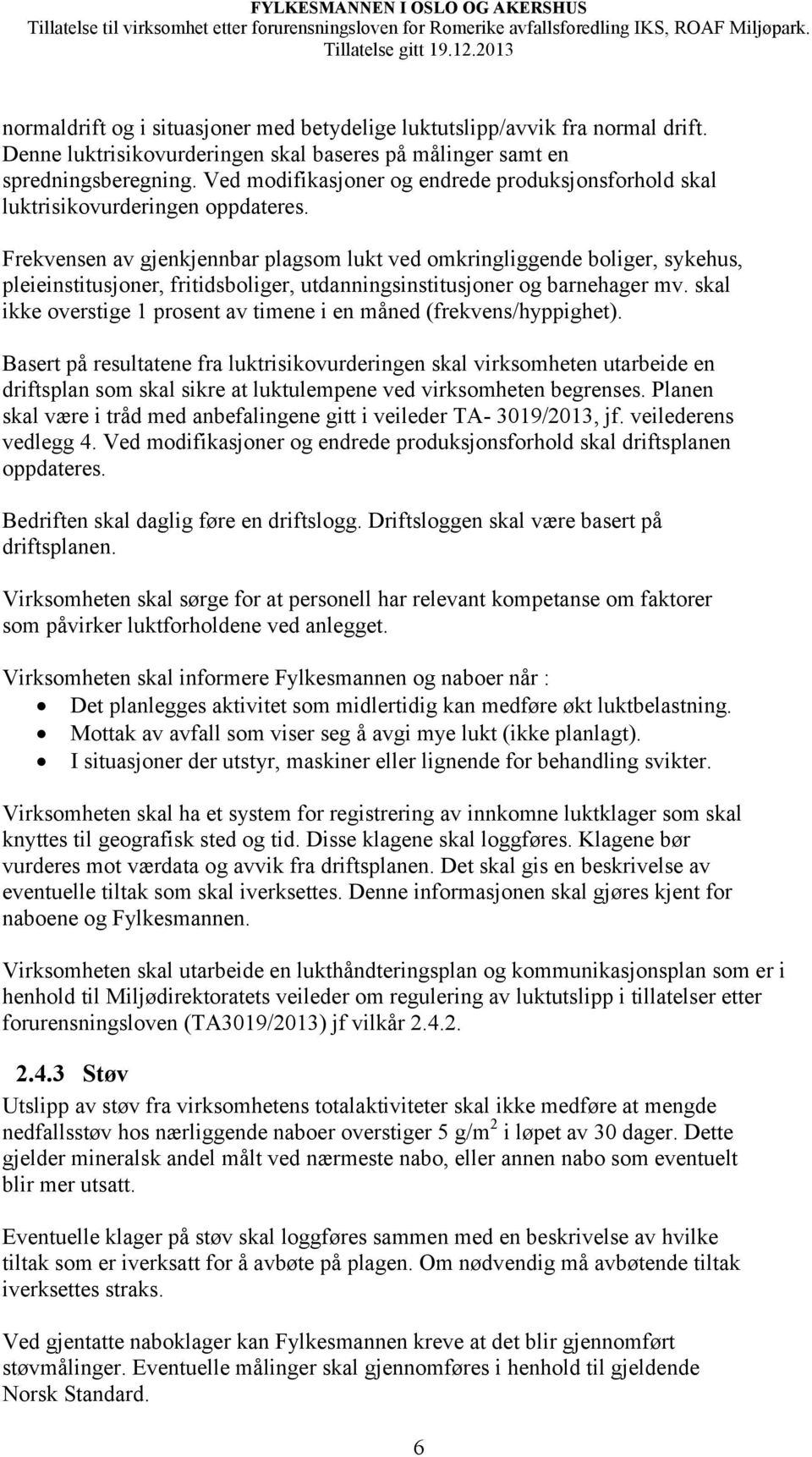 Frekvensen av gjenkjennbar plagsom lukt ved omkringliggende boliger, sykehus, pleieinstitusjoner, fritidsboliger, utdanningsinstitusjoner og barnehager mv.