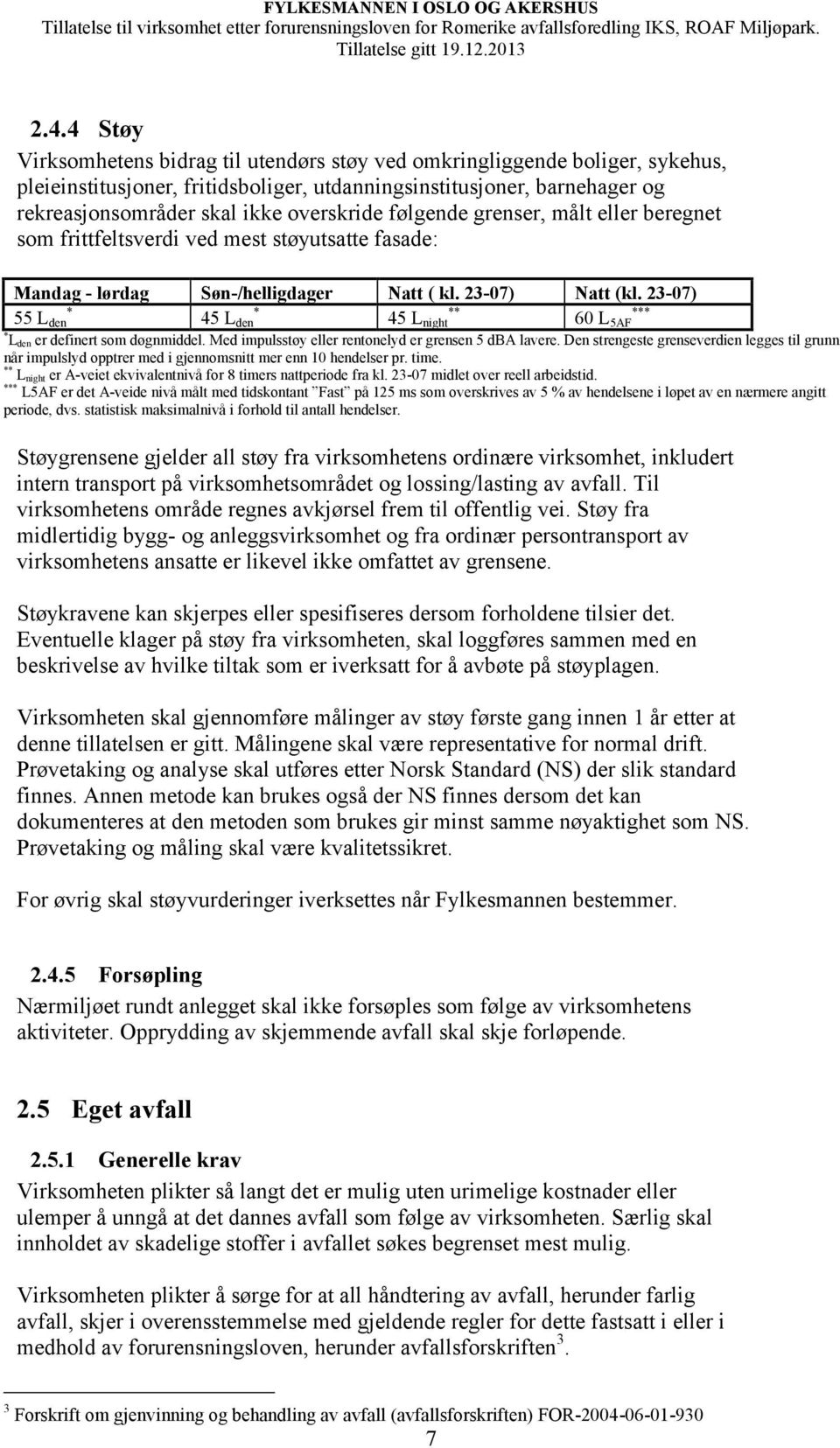 23-07) * * ** *** 55 L den 45 L den 45 L night 60 L 5AF * L den er definert som døgnmiddel. Med impulsstøy eller rentonelyd er grensen 5 dba lavere.