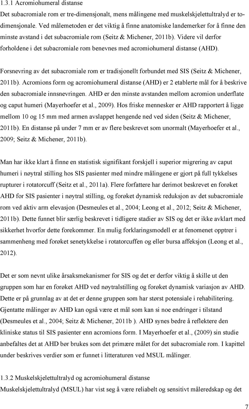 Videre vil derfor forholdene i det subacromiale rom benevnes med acromiohumeral distanse (AHD). Forsnevring av det subacromiale rom er tradisjonellt forbundet med SIS (Seitz & Michener, 2011b).