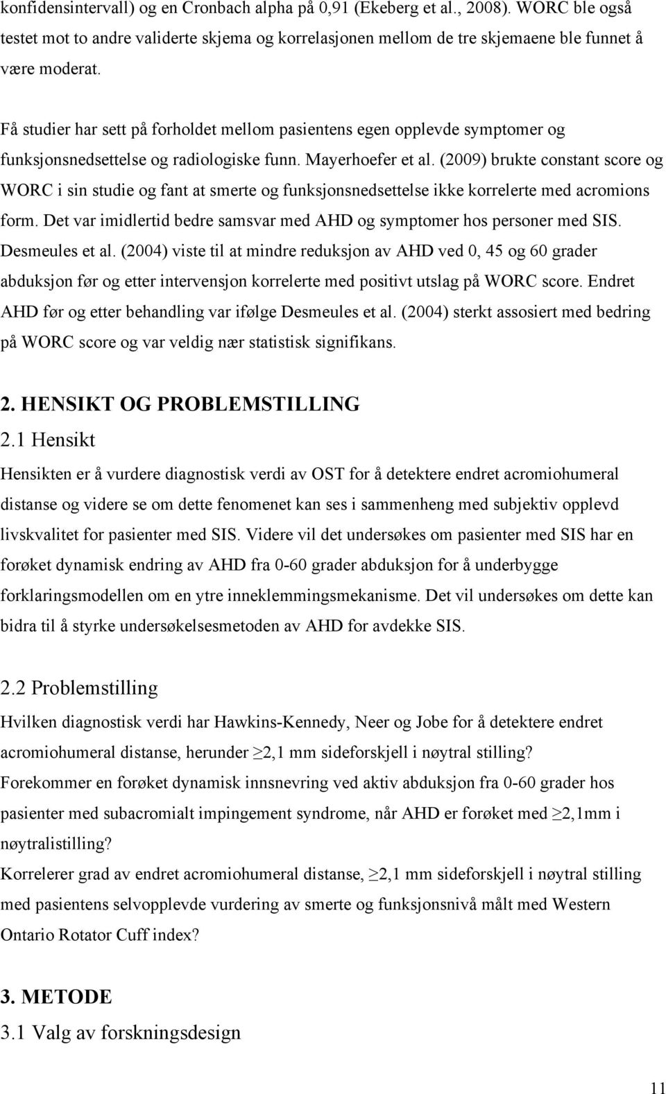 (2009) brukte constant score og WORC i sin studie og fant at smerte og funksjonsnedsettelse ikke korrelerte med acromions form.