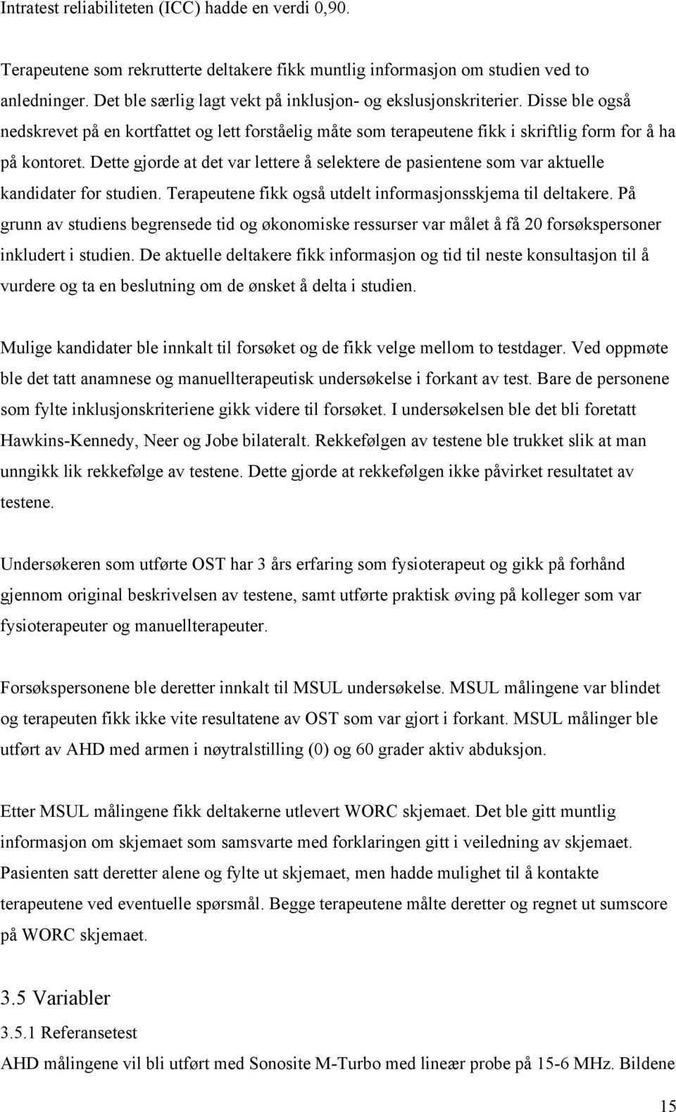 Dette gjorde at det var lettere å selektere de pasientene som var aktuelle kandidater for studien. Terapeutene fikk også utdelt informasjonsskjema til deltakere.